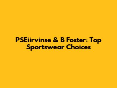 PSEiirvinse & B Foster: Top Sportswear Choices