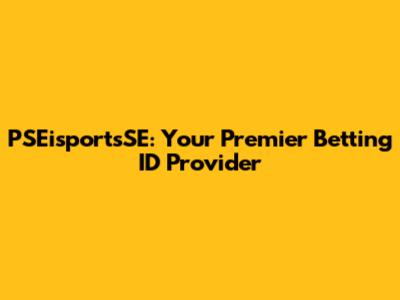 PSEisportsSE: Your Premier Betting ID Provider