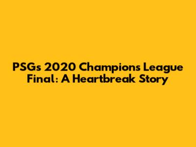 PSG's 2020 Champions League Final: A Heartbreak Story
