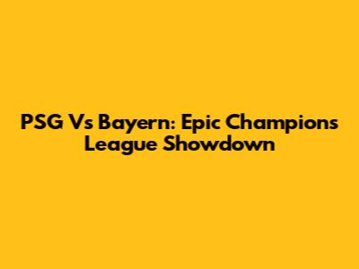 PSG Vs Bayern: Epic Champions League Showdown