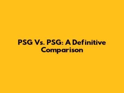 PSG Vs. PSG: A Definitive Comparison