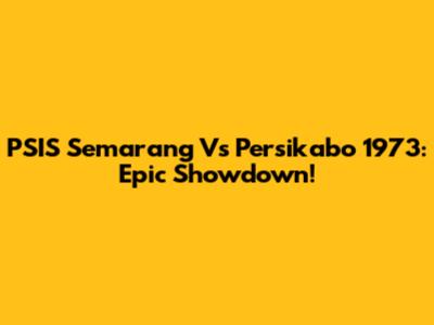 PSIS Semarang Vs Persikabo 1973: Epic Showdown!