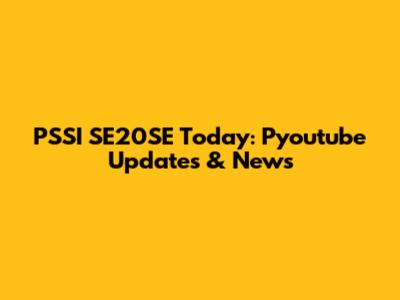 PSSI SE20SE Today: Pyoutube Updates & News