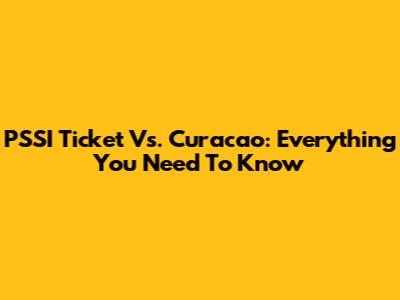 PSSI Ticket Vs. Curacao: Everything You Need To Know