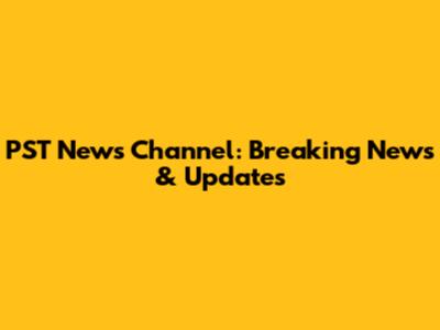 PST News Channel: Breaking News & Updates