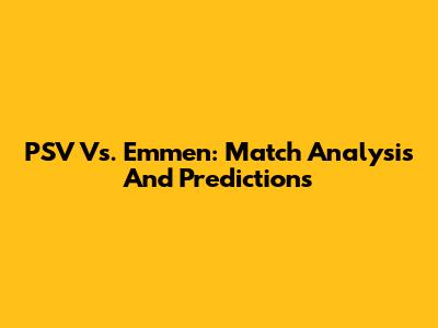 PSV Vs. Emmen: Match Analysis And Predictions