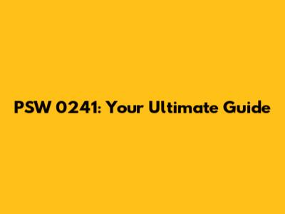 PSW 0241: Your Ultimate Guide