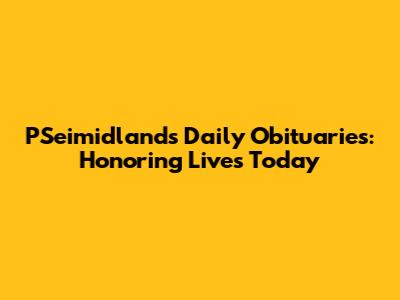 PSeimidlands Daily Obituaries: Honoring Lives Today
