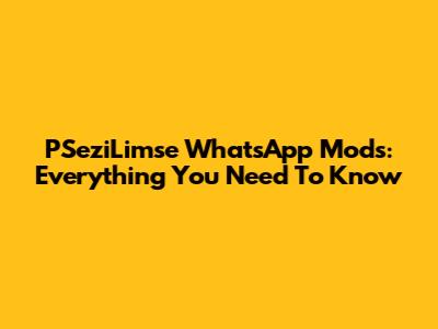 PSeziLimse WhatsApp Mods: Everything You Need To Know