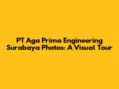 PT Aga Prima Engineering Surabaya Photos: A Visual Tour
