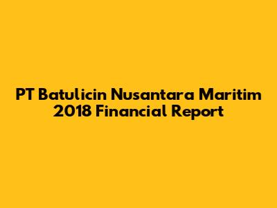 PT Batulicin Nusantara Maritim 2018 Financial Report