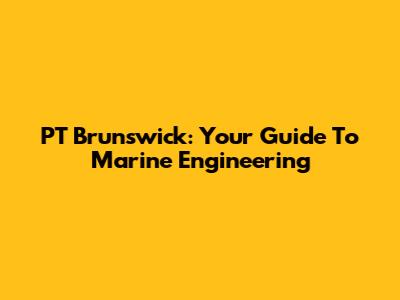 PT Brunswick: Your Guide To Marine Engineering
