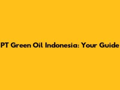 PT Green Oil Indonesia: Your Guide