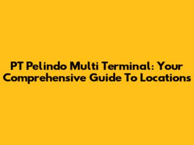 PT Pelindo Multi Terminal: Your Comprehensive Guide To Locations