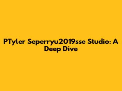 PTyler Seperryu2019sse Studio: A Deep Dive