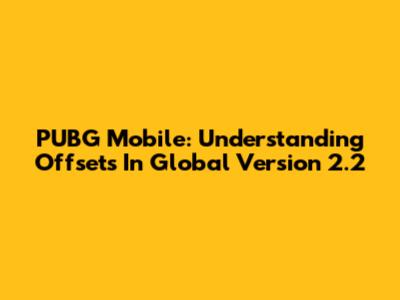 PUBG Mobile: Understanding Offsets In Global Version 2.2