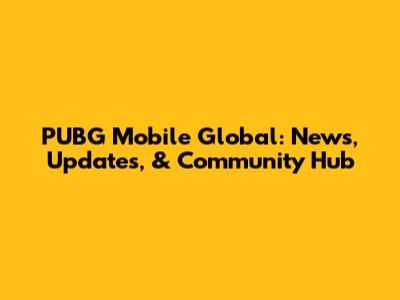 PUBG Mobile Global: News, Updates, & Community Hub
