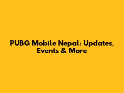 PUBG Mobile Nepal: Updates, Events & More