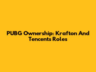 PUBG Ownership: Krafton And Tencent's Roles
