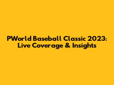 PWorld Baseball Classic 2023: Live Coverage & Insights