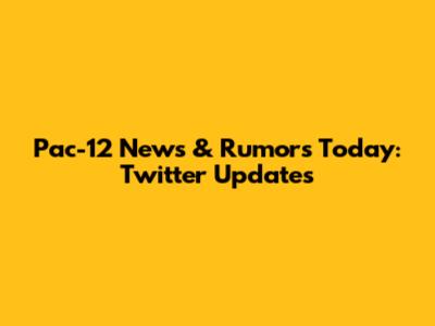 Pac-12 News & Rumors Today: Twitter Updates