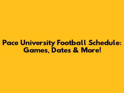 Pace University Football Schedule: Games, Dates & More!