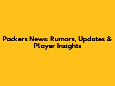 Packers News: Rumors, Updates & Player Insights
