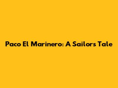 Paco El Marinero: A Sailor's Tale