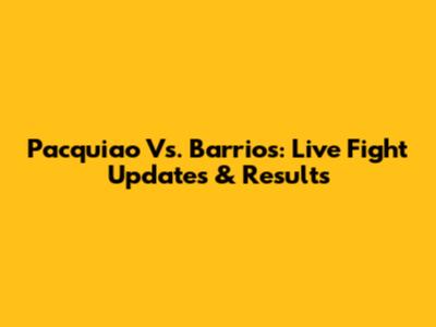 Pacquiao Vs. Barrios: Live Fight Updates & Results