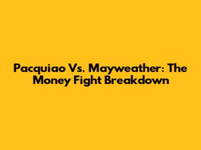 Pacquiao Vs. Mayweather: The Money Fight Breakdown