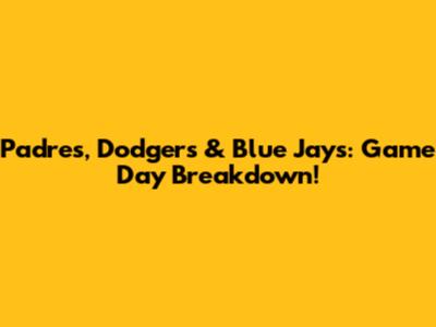 Padres, Dodgers & Blue Jays: Game Day Breakdown!