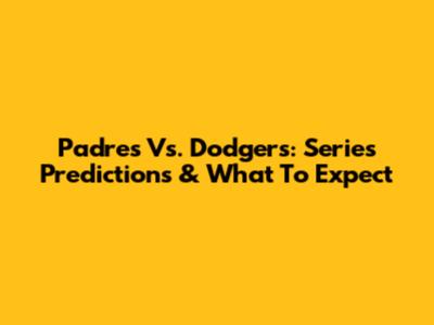 Padres Vs. Dodgers: Series Predictions & What To Expect