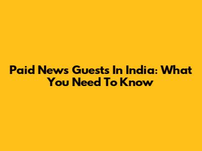 Paid News Guests In India: What You Need To Know