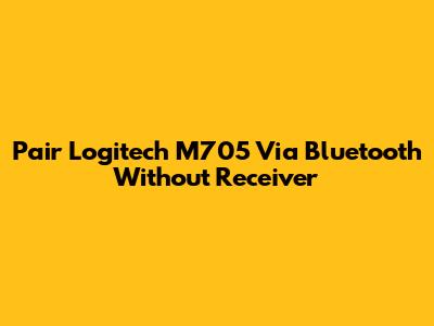 Pair Logitech M705 Via Bluetooth Without Receiver