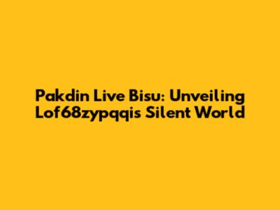 Pakdin Live Bisu: Unveiling Lof68zypqqi's Silent World