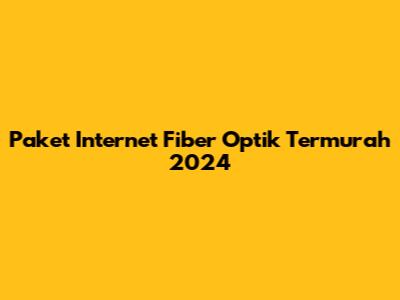 Paket Internet Fiber Optik Termurah 2024