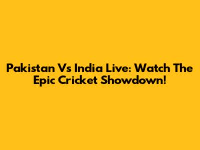 Pakistan Vs India Live: Watch The Epic Cricket Showdown!