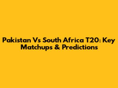 Pakistan Vs South Africa T20: Key Matchups & Predictions