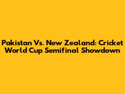 Pakistan Vs. New Zealand: Cricket World Cup Semifinal Showdown