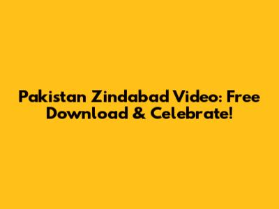 Pakistan Zindabad Video: Free Download & Celebrate!