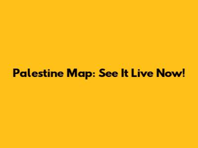 Palestine Map: See It Live Now!