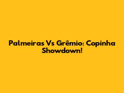 Palmeiras Vs Grêmio: Copinha Showdown!