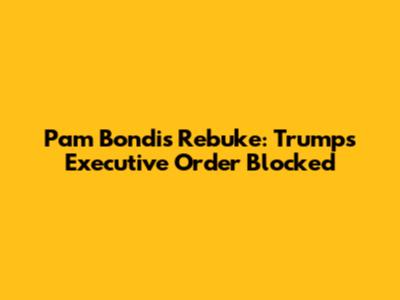 Pam Bondi's Rebuke: Trump's Executive Order Blocked