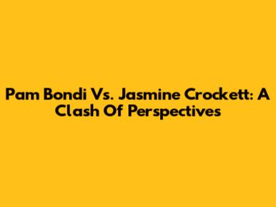 Pam Bondi Vs. Jasmine Crockett: A Clash Of Perspectives