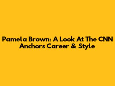 Pamela Brown: A Look At The CNN Anchor's Career & Style
