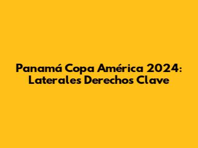 Panamá Copa América 2024: Laterales Derechos Clave