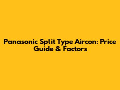 Panasonic Split Type Aircon: Price Guide & Factors