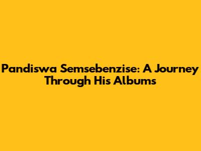 Pandiswa Semsebenzise: A Journey Through His Albums