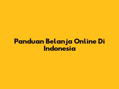Panduan Belanja Online Di Indonesia