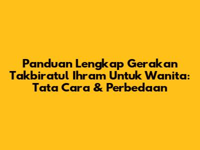 Panduan Lengkap Gerakan Takbiratul Ihram Untuk Wanita: Tata Cara & Perbedaan